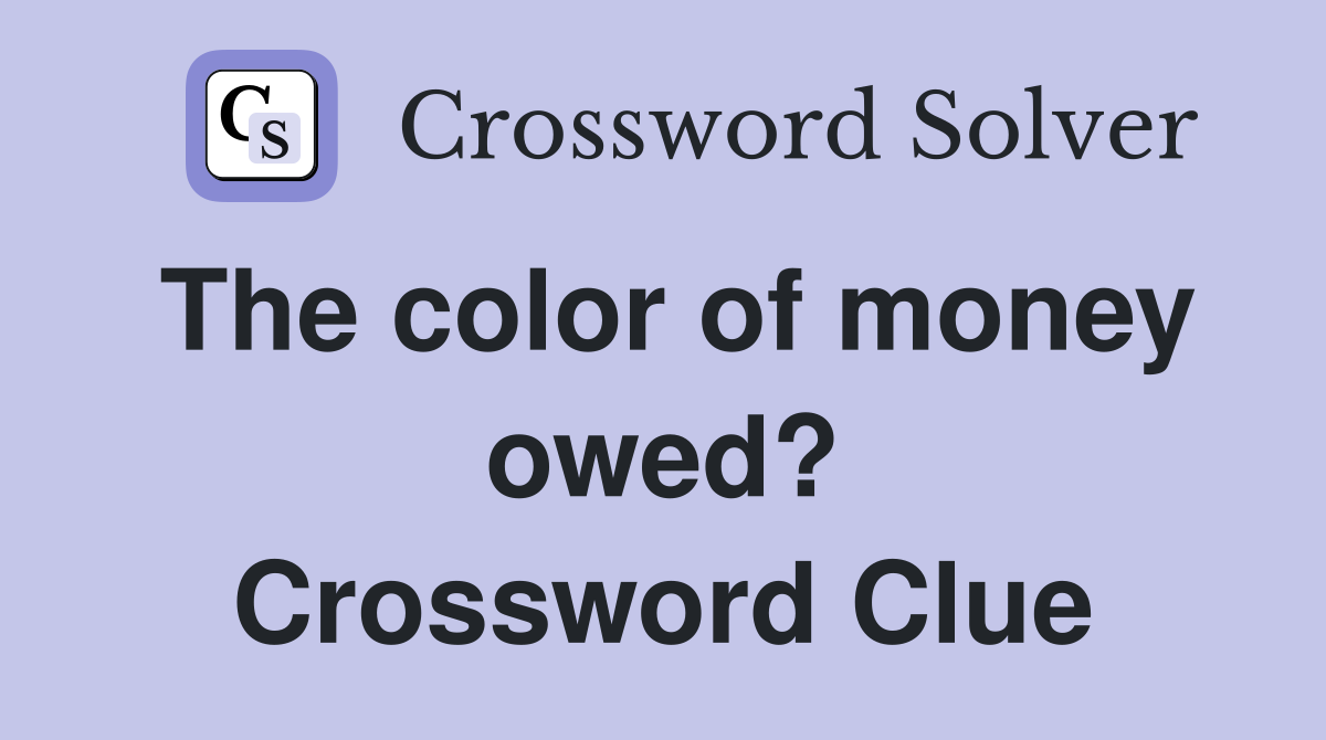 The color of money owed? Crossword Clue