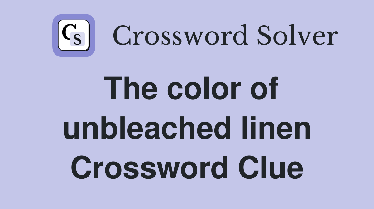The color of unbleached linen Crossword Clue