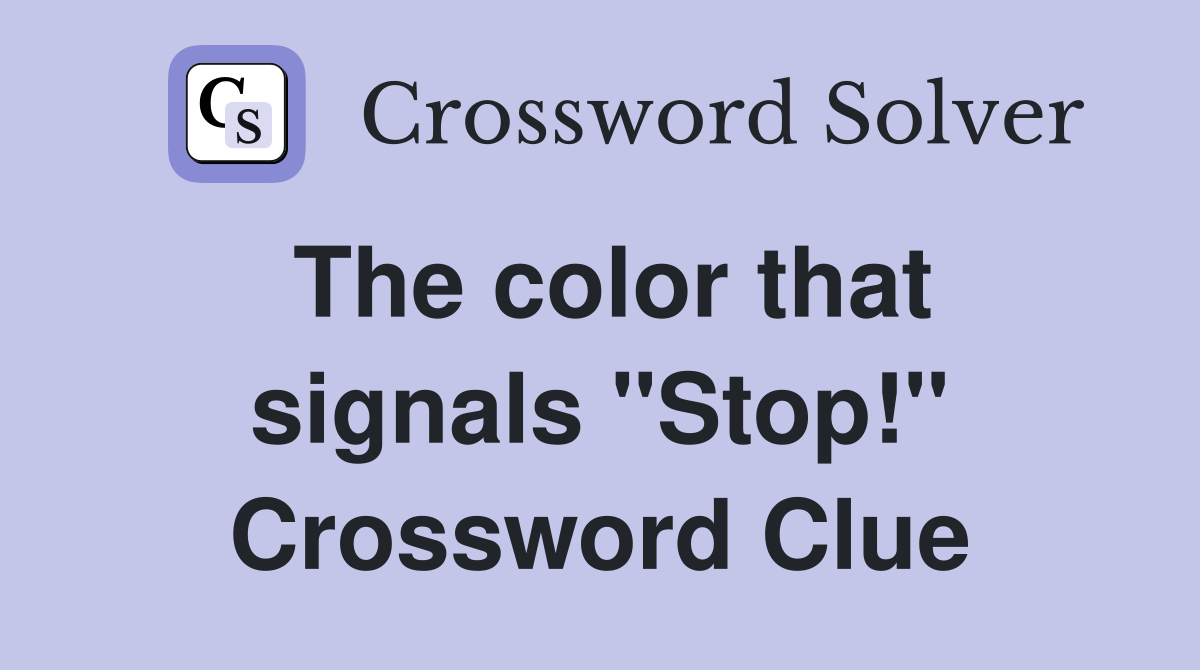 The color that signals "Stop!" Crossword Clue