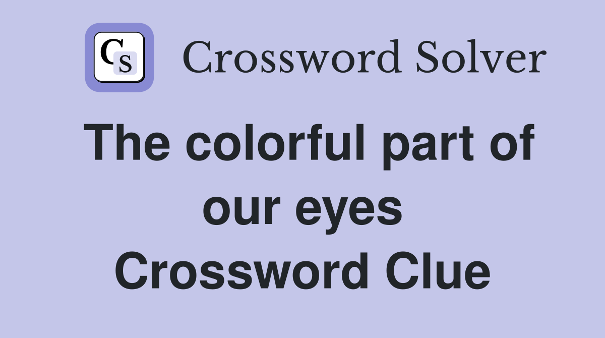 The colorful part of our eyes Crossword Clue