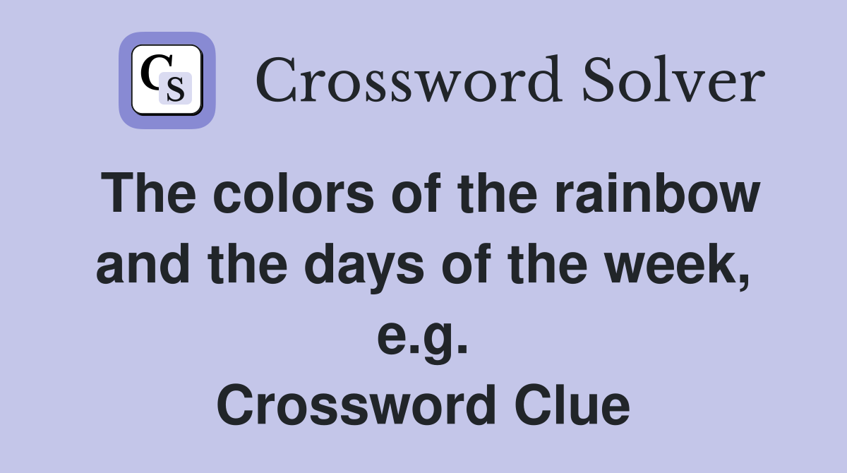 The colors of the rainbow and the days of the week, e.g. Crossword Clue