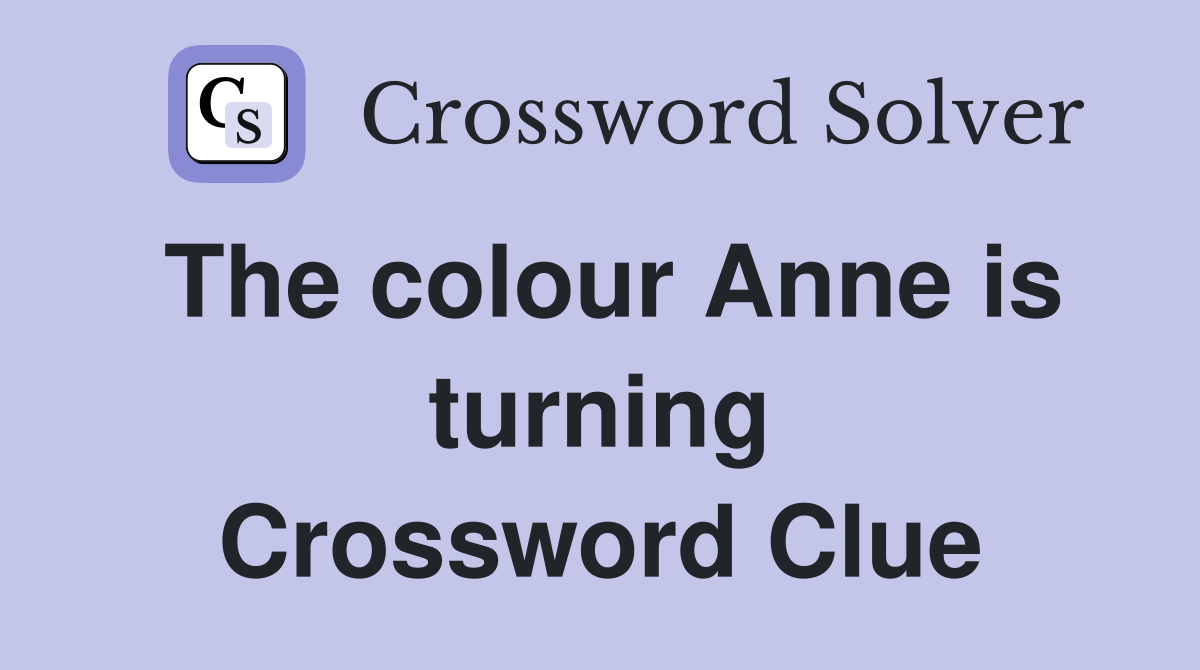 The colour Anne is turning Crossword Clue