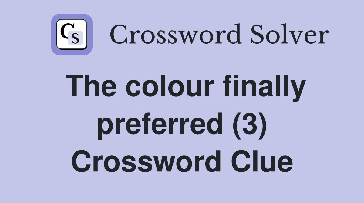 The colour finally preferred (3) Crossword Clue