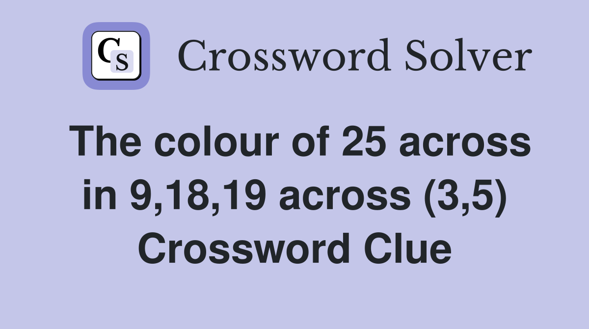 The colour of 25 across in 9,18,19 across (3,5) Crossword Clue