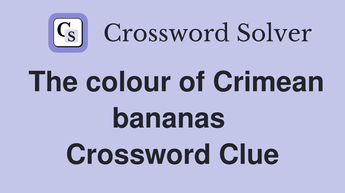 The colour of Crimean bananas  Crossword Clue