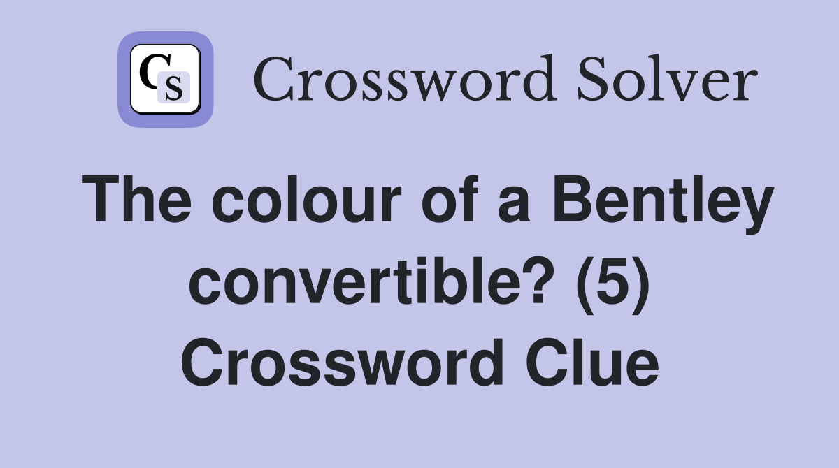 The colour of a Bentley convertible? (5) Crossword Clue