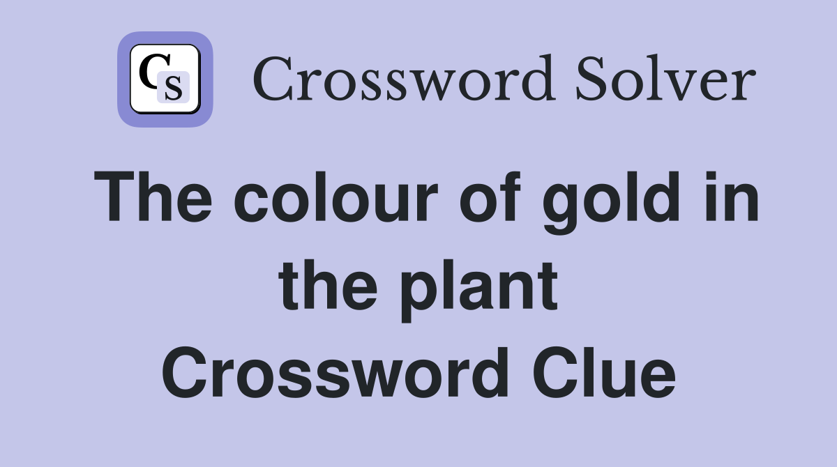 The colour of gold in the plant Crossword Clue
