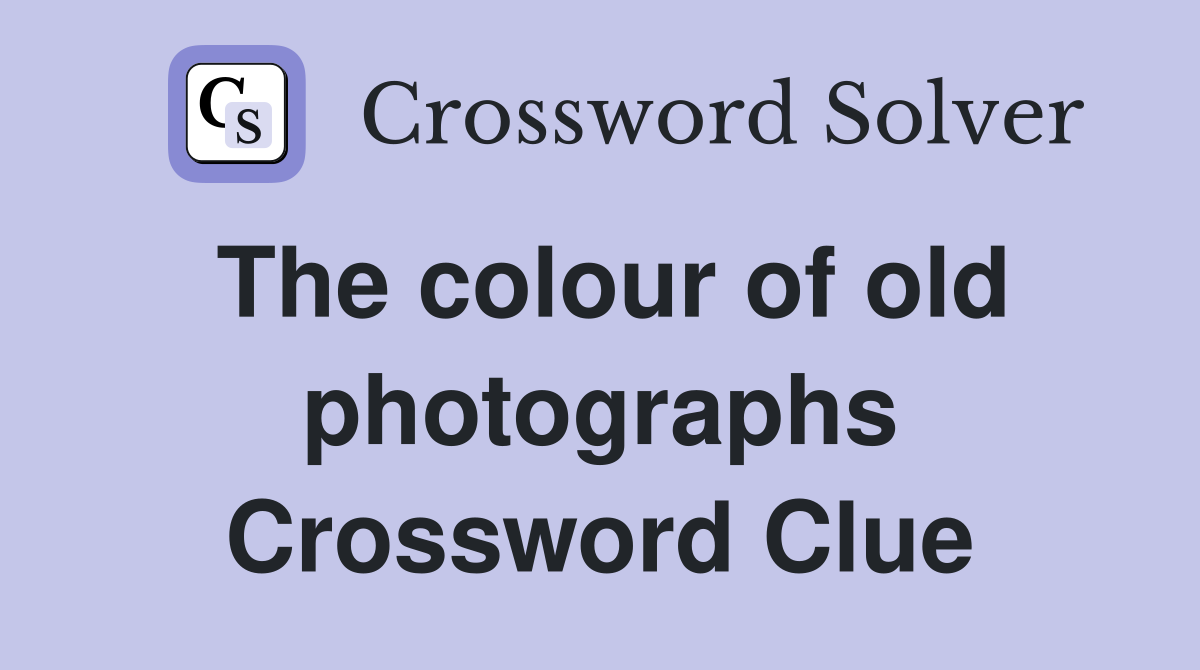 The colour of old photographs Crossword Clue