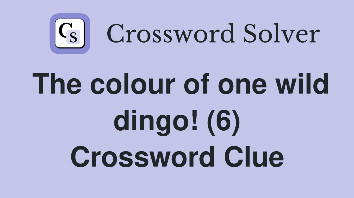 The colour of one wild dingo! (6) Crossword Clue