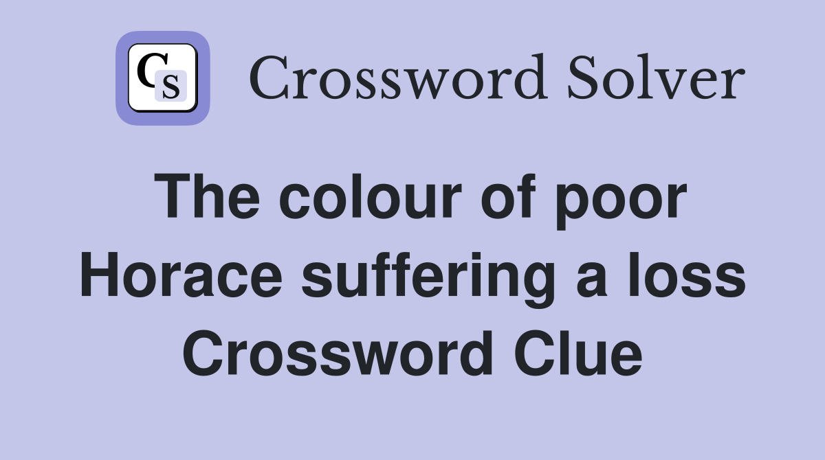 The colour of poor Horace suffering a loss Crossword Clue