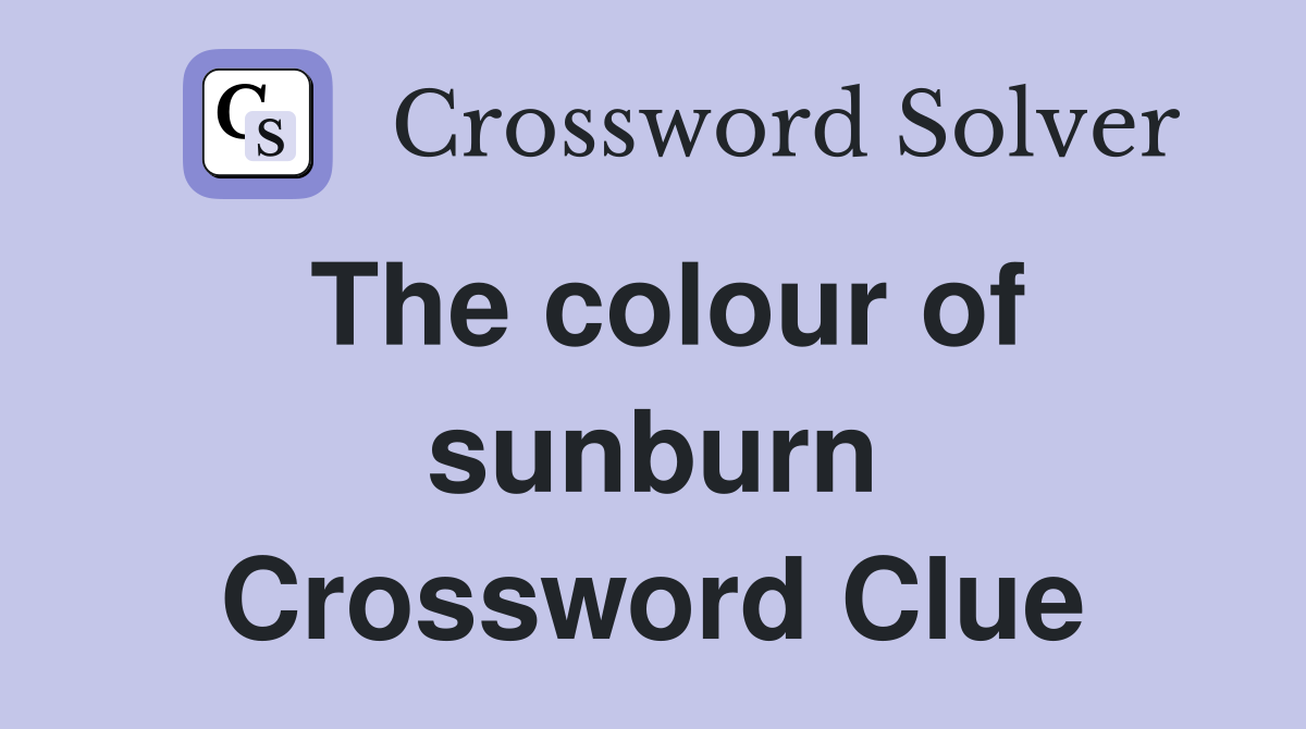 The colour of sunburn Crossword Clue