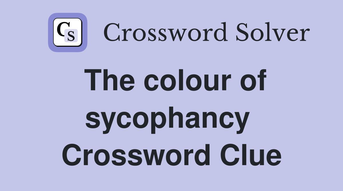 The colour of sycophancy  Crossword Clue