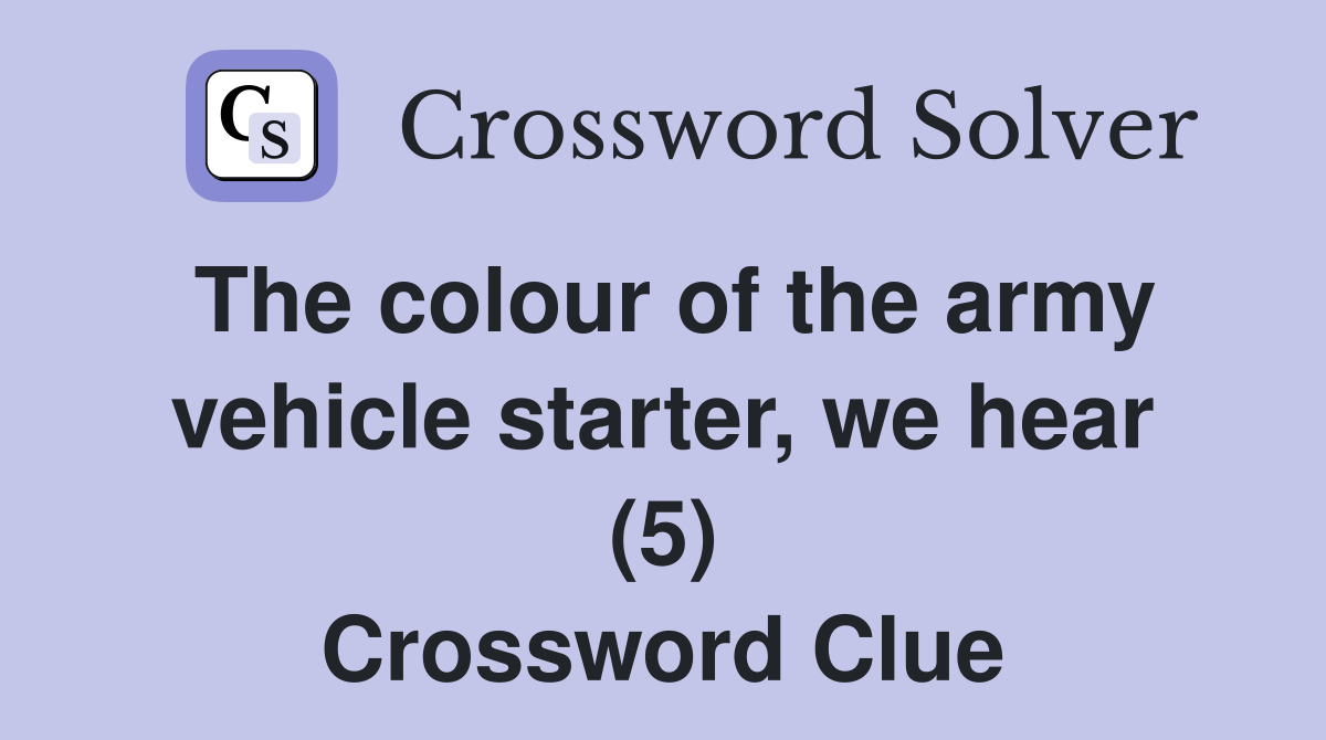 The colour of the army vehicle starter, we hear (5) Crossword Clue