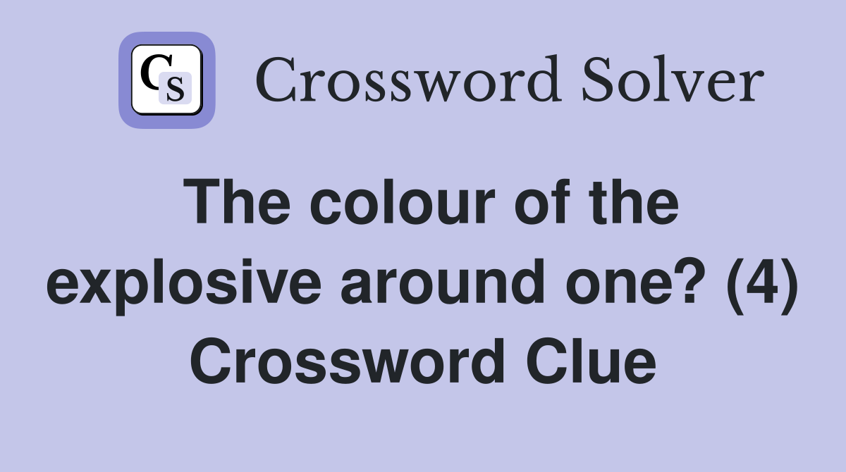 The colour of the explosive around one? (4) Crossword Clue