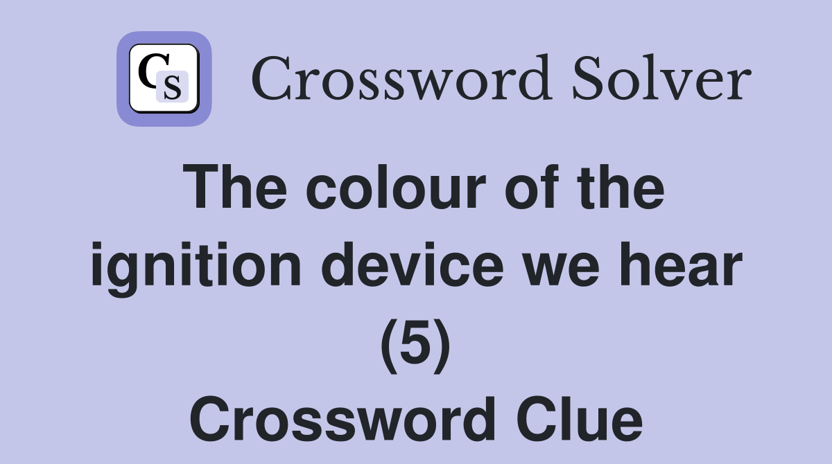 The colour of the ignition device we hear (5) Crossword Clue