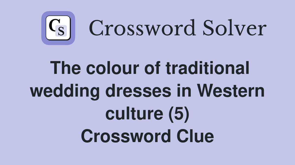 The colour of traditional wedding dresses in Western culture (5) Crossword Clue