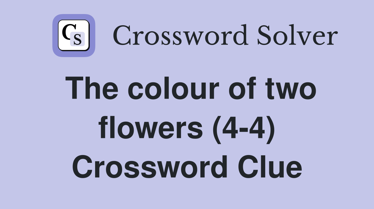 The colour of two flowers (4-4) Crossword Clue
