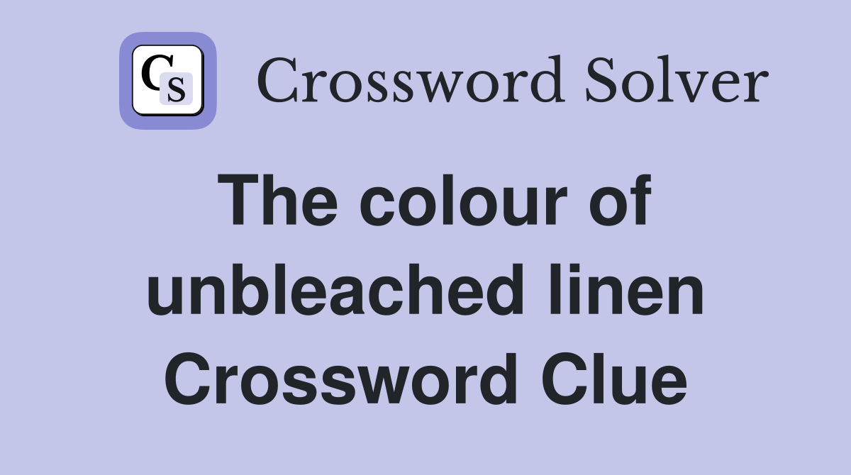 The colour of unbleached linen Crossword Clue