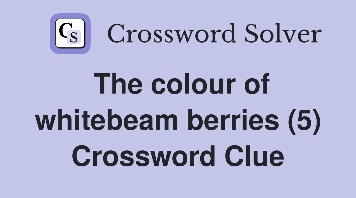 The colour of whitebeam berries (5) Crossword Clue