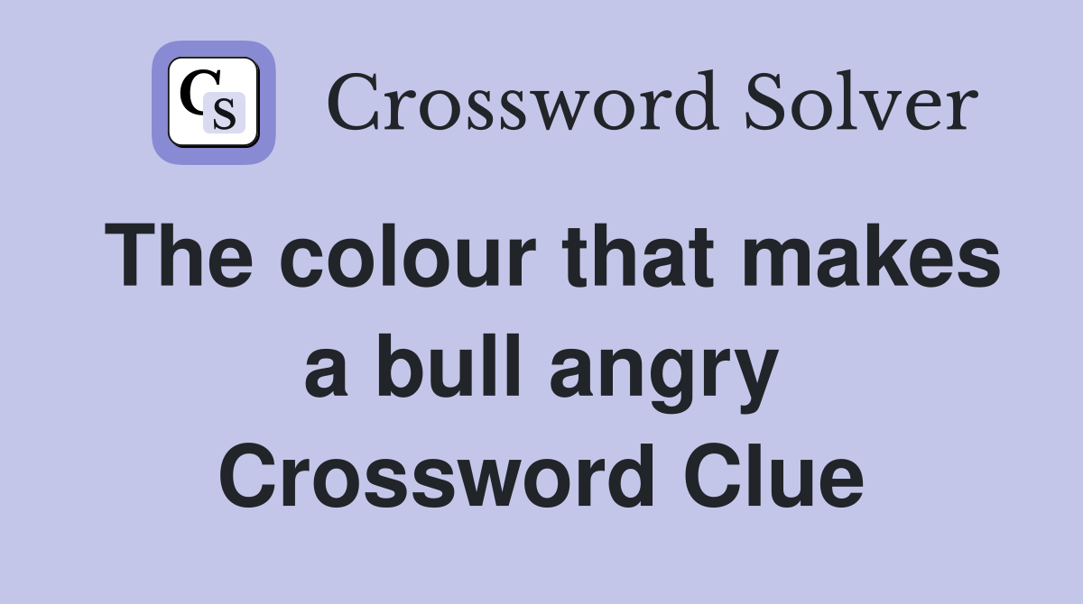 The colour that makes a bull angry Crossword Clue