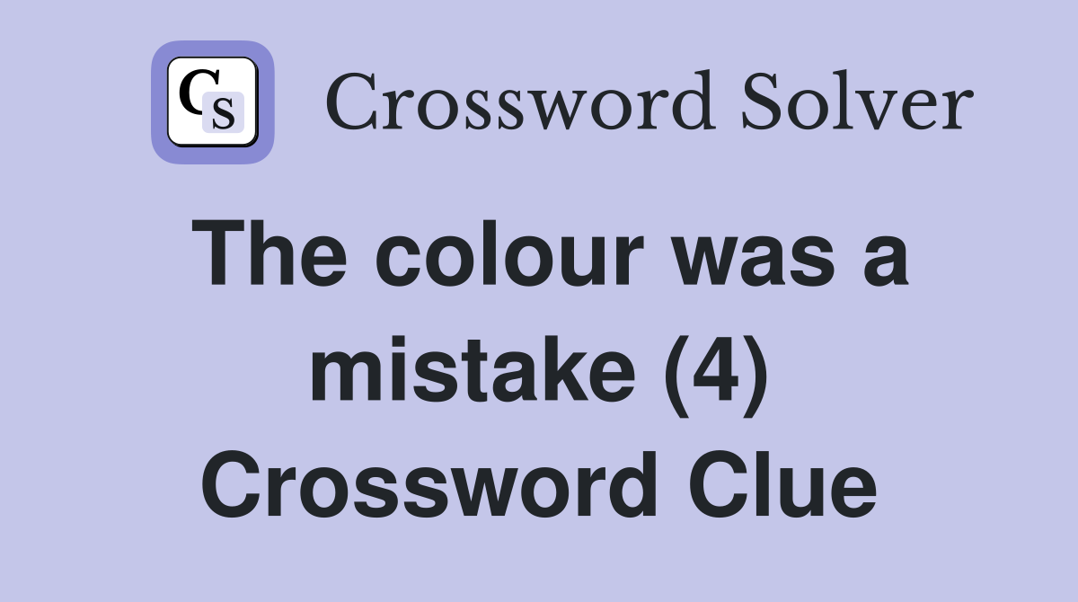 The colour was a mistake (4) Crossword Clue