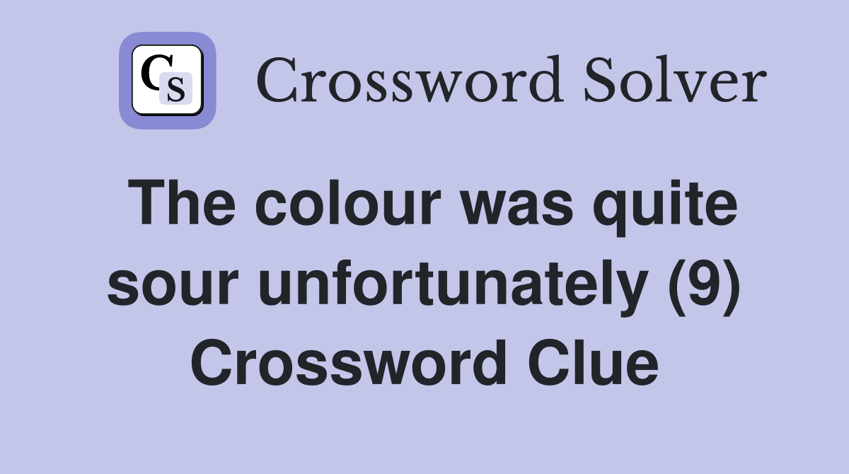 The colour was quite sour unfortunately (9) Crossword Clue