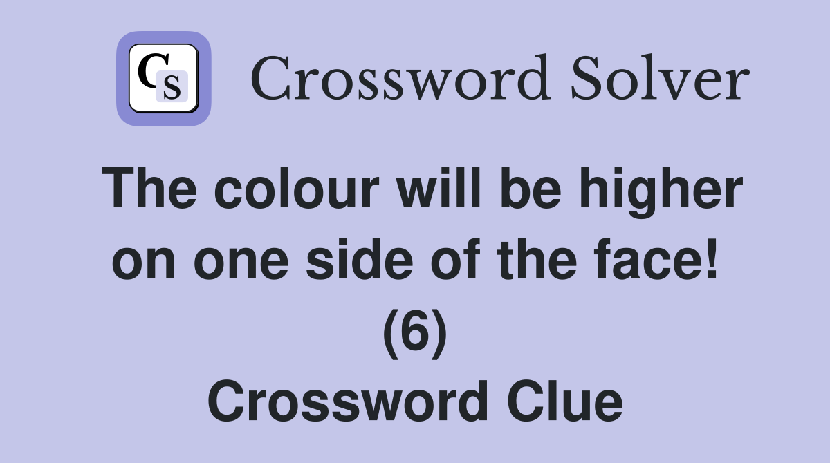 The colour will be higher on one side of the face! (6) Crossword Clue