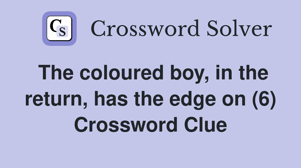 The coloured boy, in the return, has the edge on (6) Crossword Clue