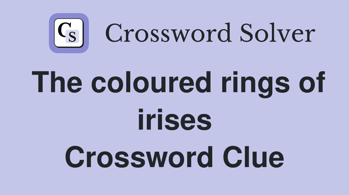 The coloured rings of irises Crossword Clue
