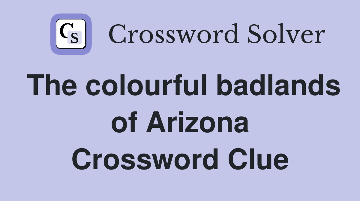 The colourful badlands of Arizona Crossword Clue