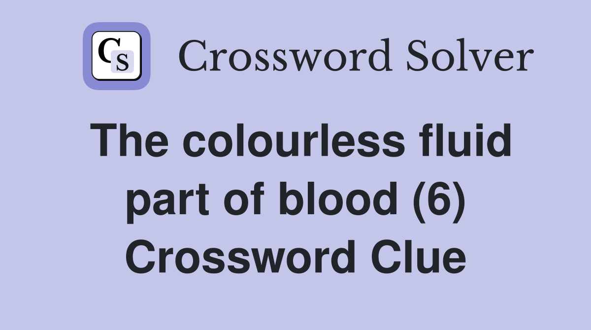 The colourless fluid part of blood (6) Crossword Clue