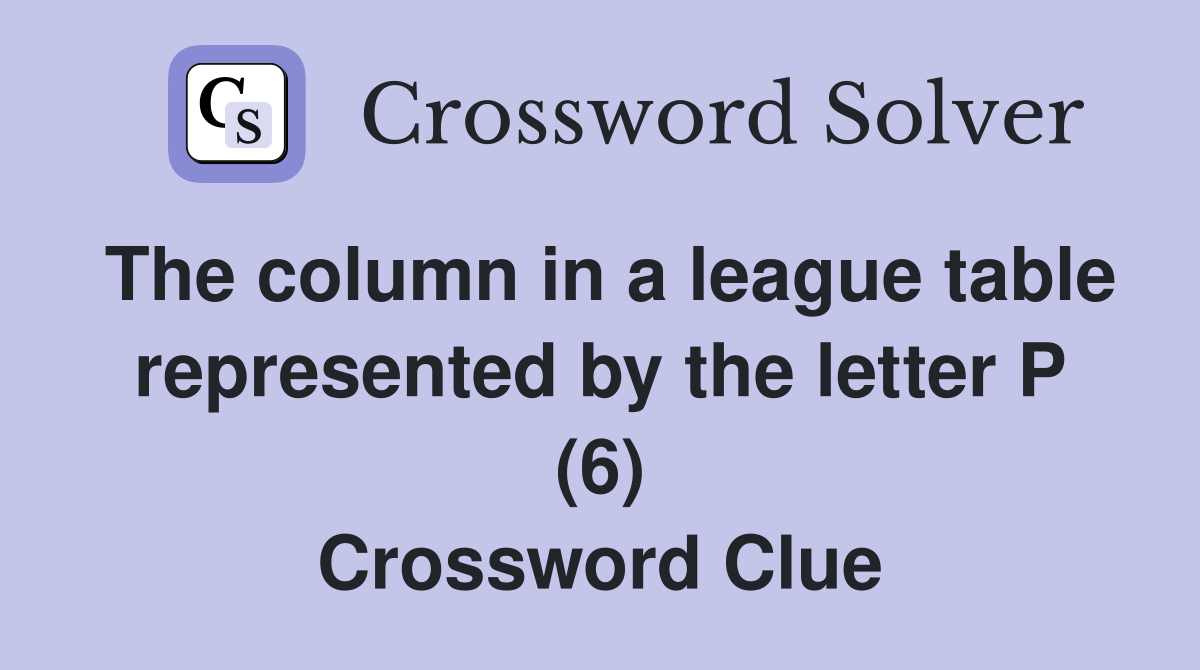 The column in a league table represented by the letter P (6) Crossword Clue