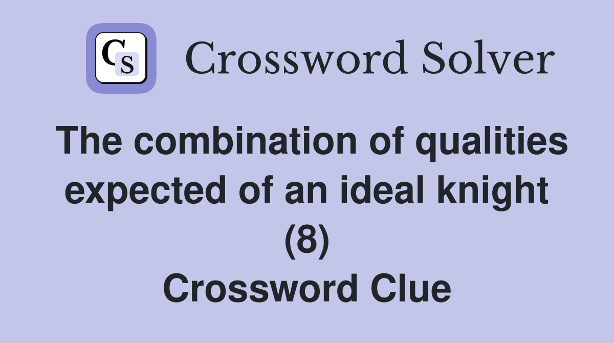 The combination of qualities expected of an ideal knight (8) Crossword Clue