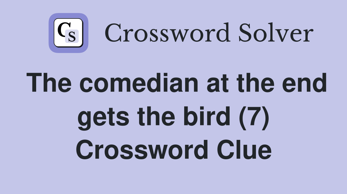 The comedian at the end gets the bird (7) Crossword Clue