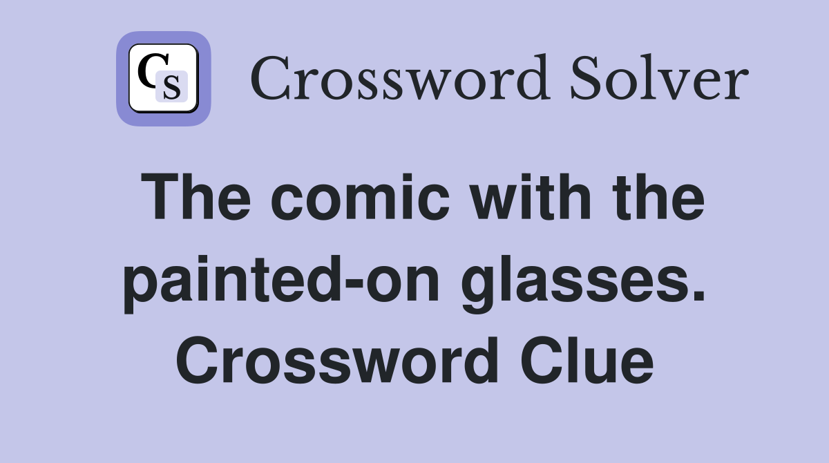 The comic with the painted-on glasses. Crossword Clue