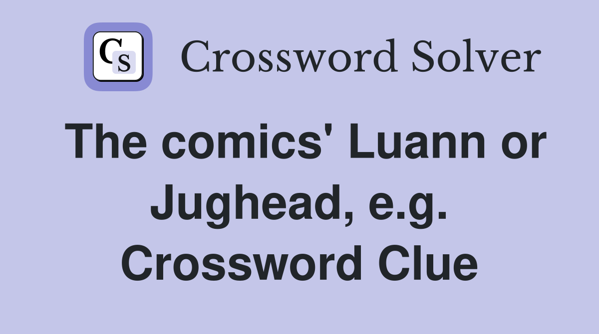 The comics' Luann or Jughead, e.g. Crossword Clue