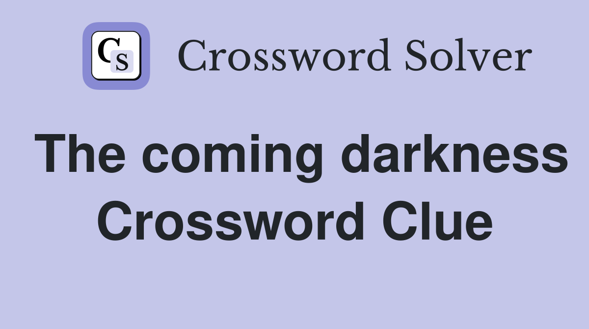 The coming darkness Crossword Clue