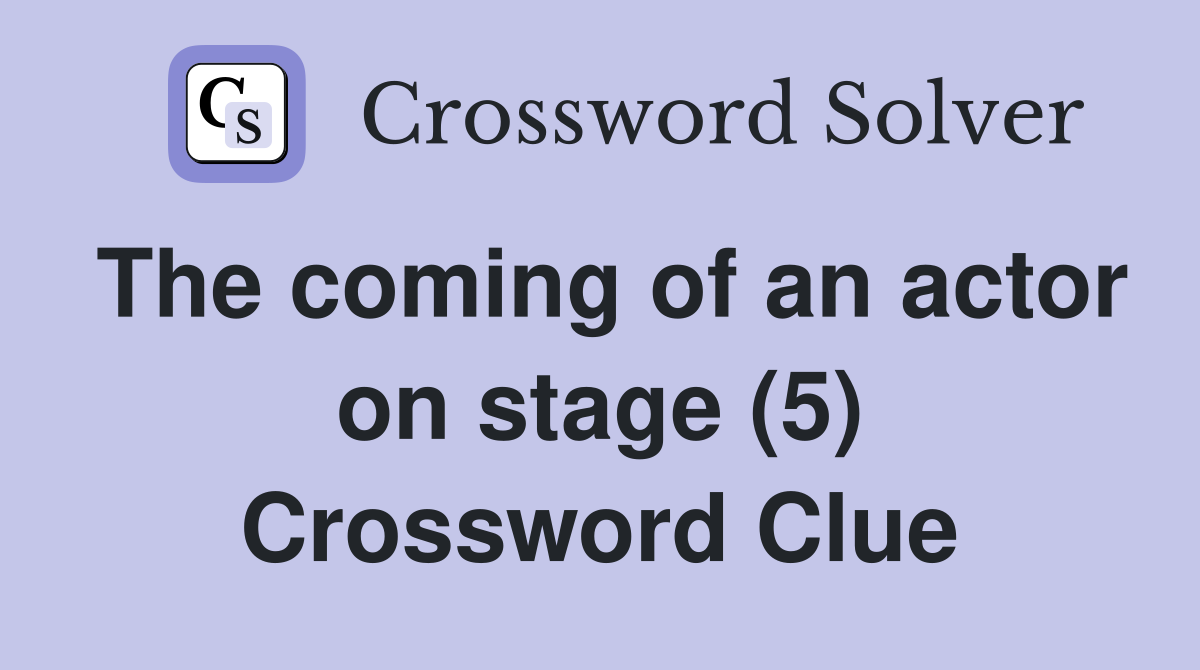 The coming of an actor on stage (5) Crossword Clue