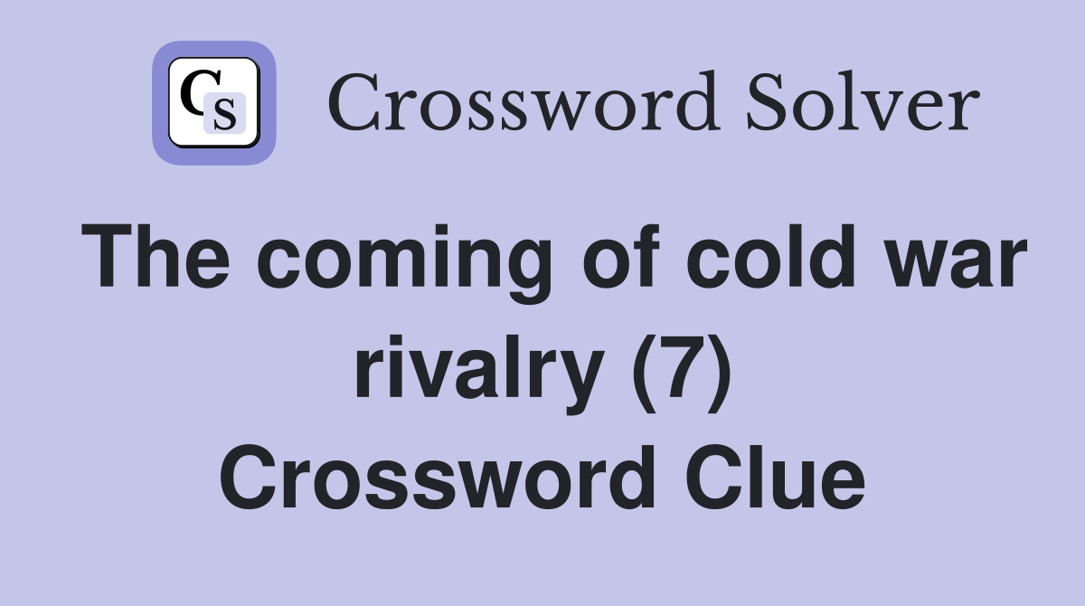 The coming of cold war rivalry (7) Crossword Clue