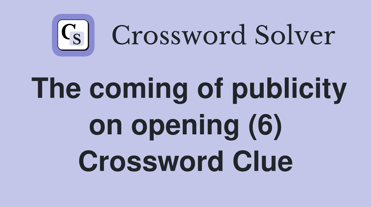 The coming of publicity on opening (6) Crossword Clue