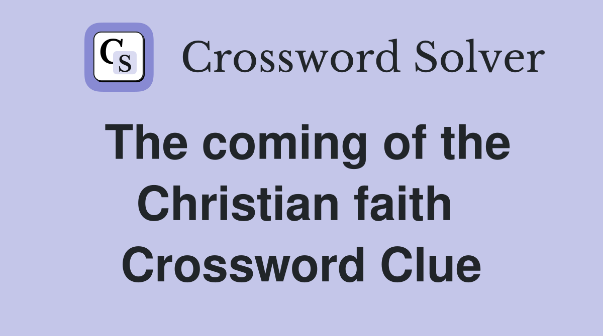 The coming of the Christian faith  Crossword Clue