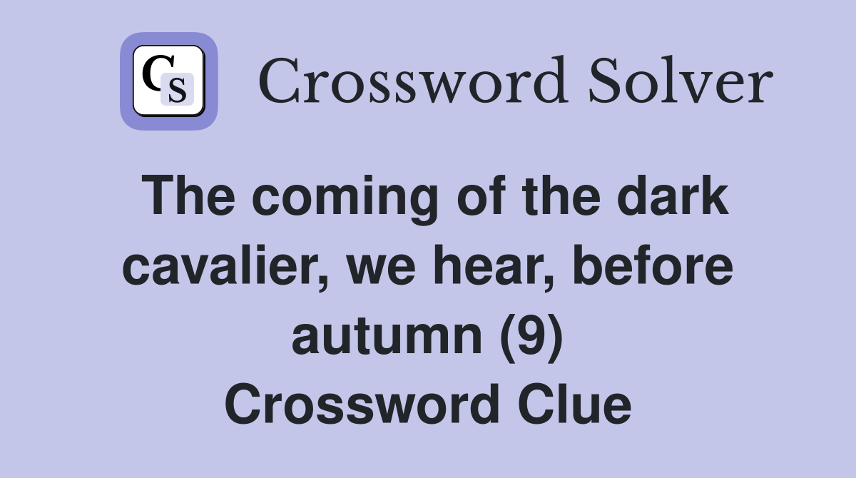 The coming of the dark cavalier, we hear, before autumn (9) Crossword Clue