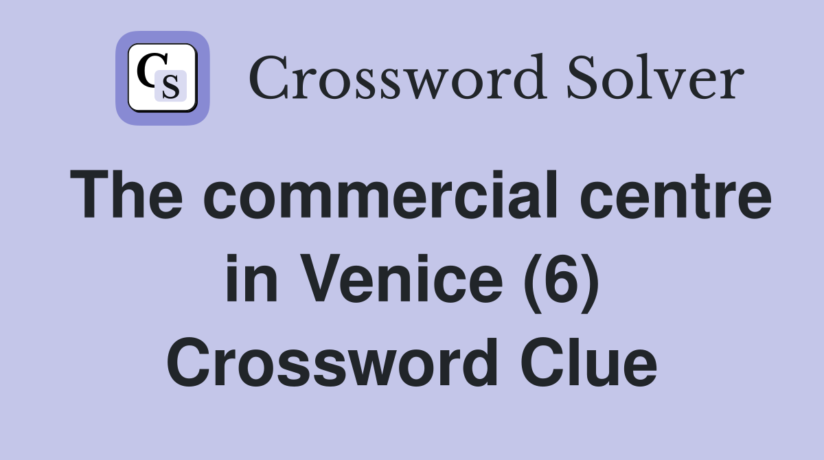 The commercial centre in Venice (6) Crossword Clue