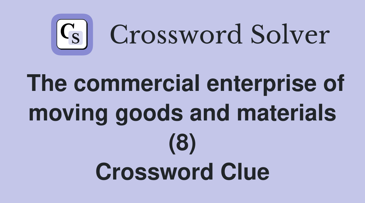 The commercial enterprise of moving goods and materials (8) Crossword Clue
