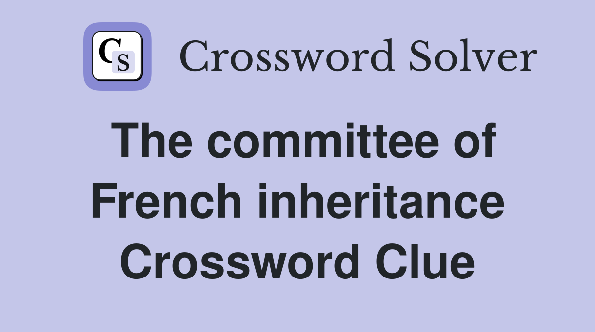 The committee of French inheritance Crossword Clue