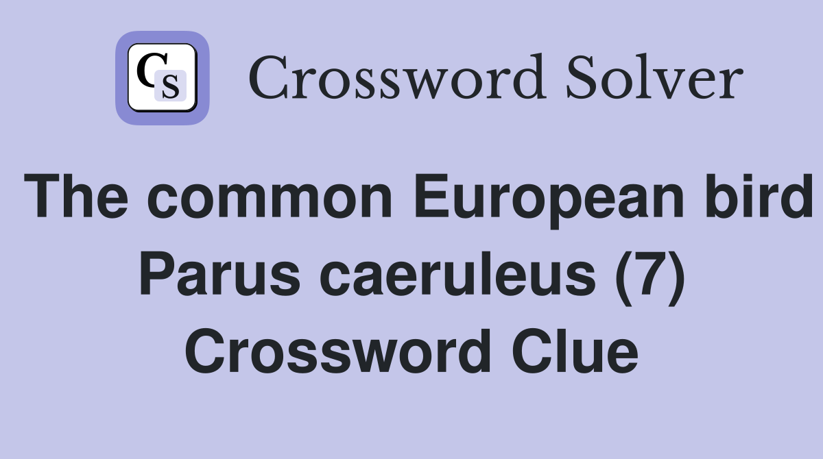 The common European bird Parus caeruleus (7) Crossword Clue