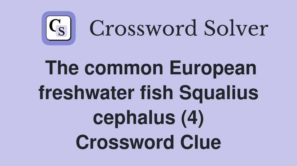 The common European freshwater fish Squalius cephalus (4) Crossword Clue