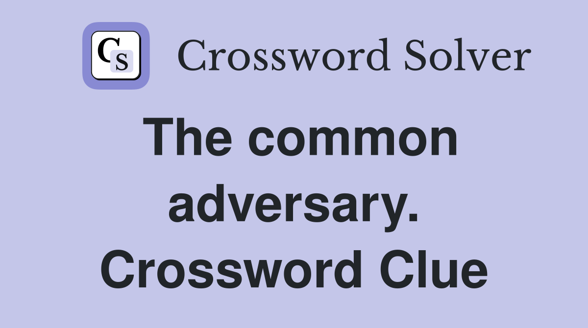 The common adversary. Crossword Clue