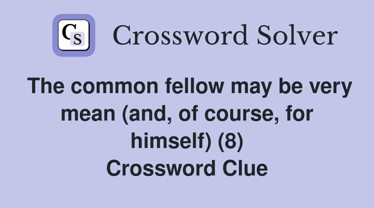 The common fellow may be very mean (and, of course, for himself) (8) Crossword Clue