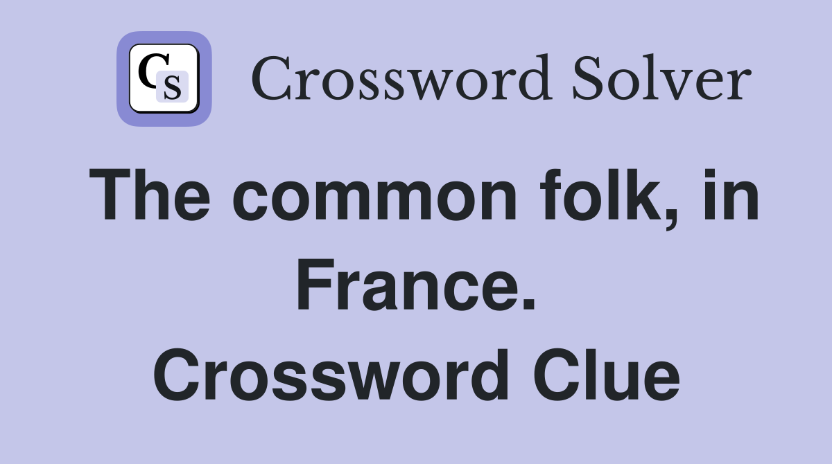 The common folk, in France. Crossword Clue